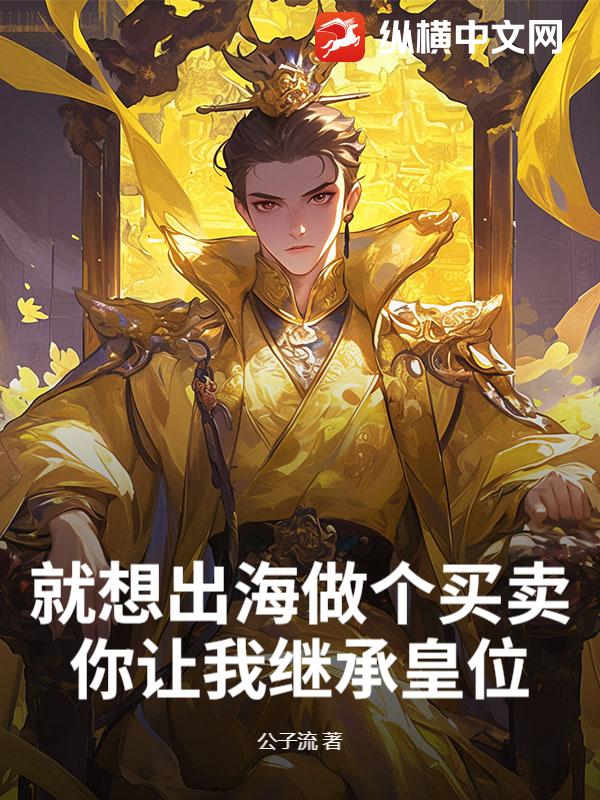 就想出海做个买卖，你让我继承皇位？