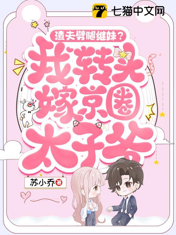 渣夫劈腿继妹？我转头嫁京圈太子爷