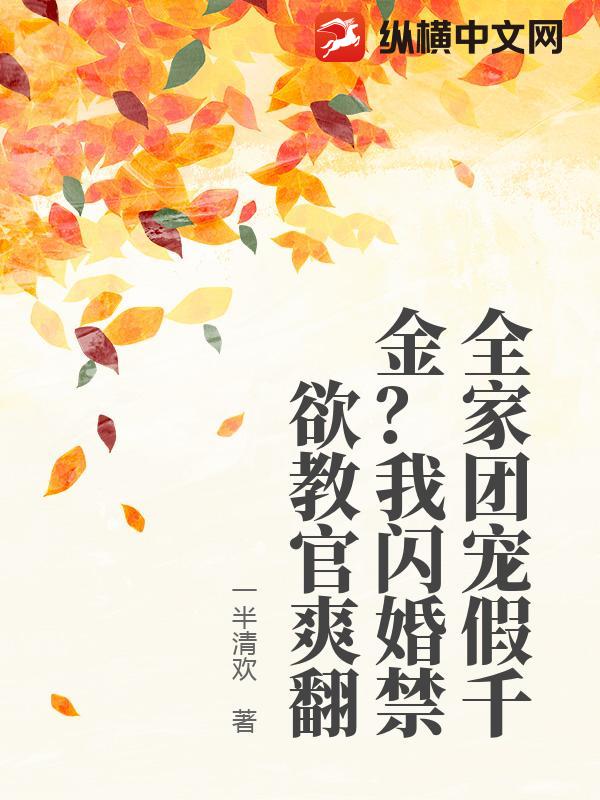 全家团宠假千金？我闪婚禁欲教官爽翻