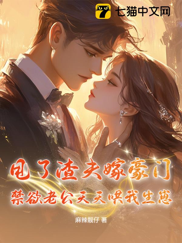 甩了渣夫嫁豪门，禁欲老公天天哄我生崽