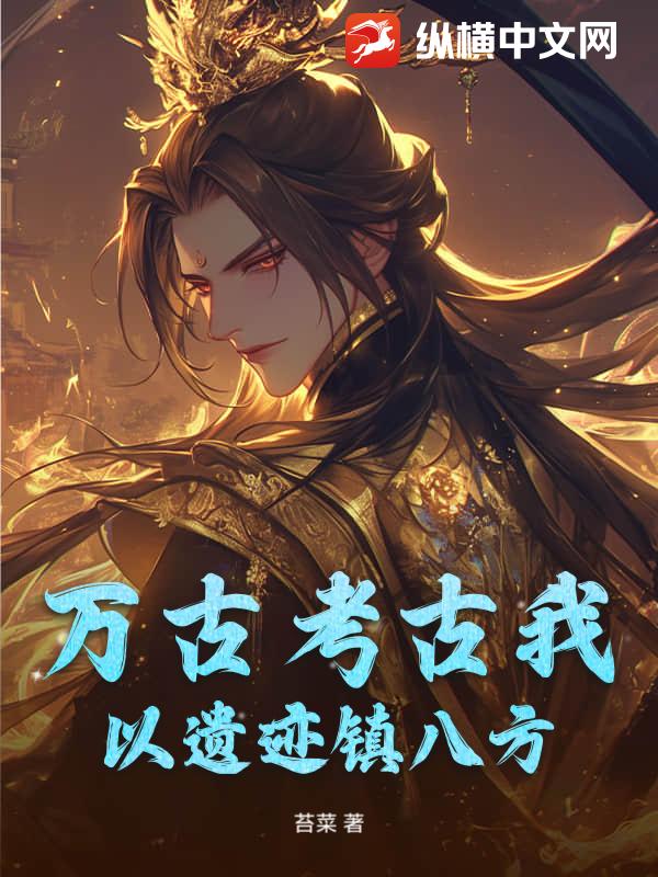 万古考古我以遗迹镇八方