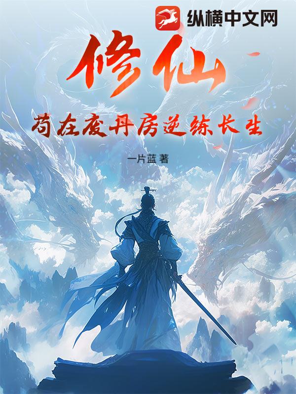 修仙，苟在废丹房逆练长生