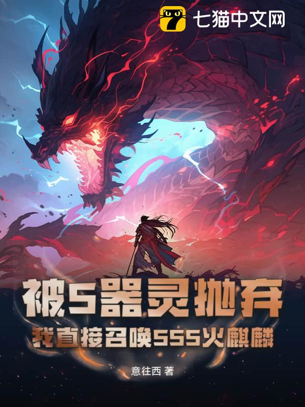 被S器灵抛弃，我直接召唤SSS火麒麟