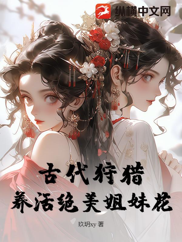 古代狩猎，养活绝美姐妹花！