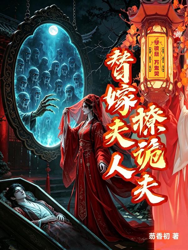 孽镜悬，万鬼哭，替嫁夫人撩诡夫_芴香初