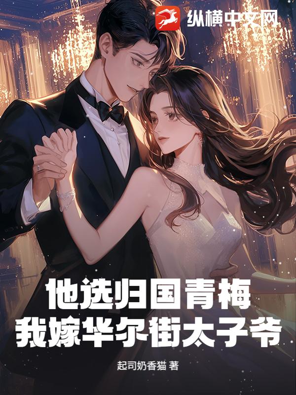他选归国青梅，我嫁华尔街太子爷