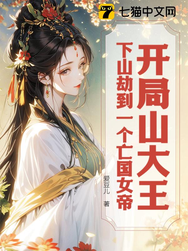 开局山大王：下山劫到一个亡国女帝