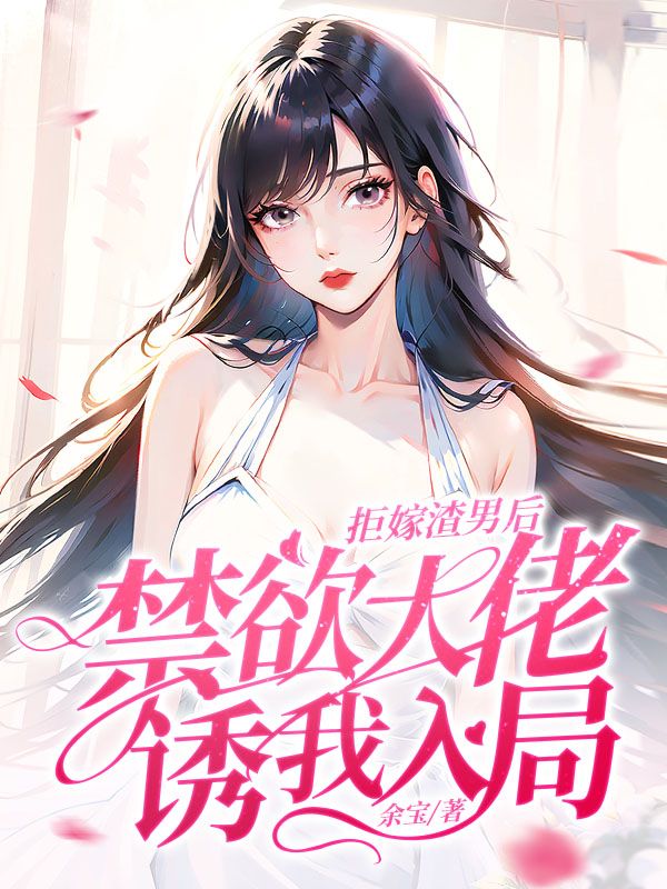 拒嫁渣男后，禁欲大佬诱我入局