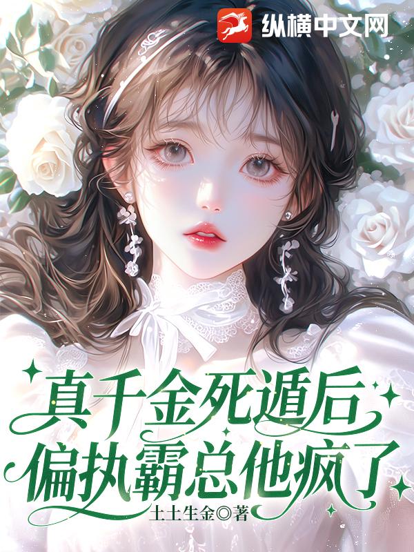 真千金死遁后，偏执霸总他疯了