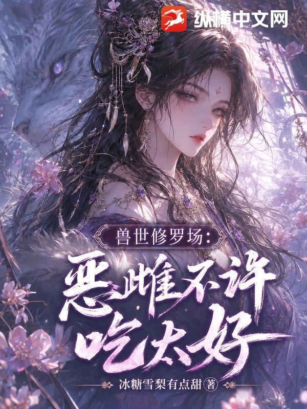 兽世修罗场：恶雌不许吃太好