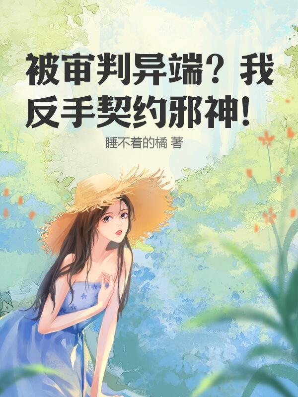 被审判异端？我反手契约邪神！