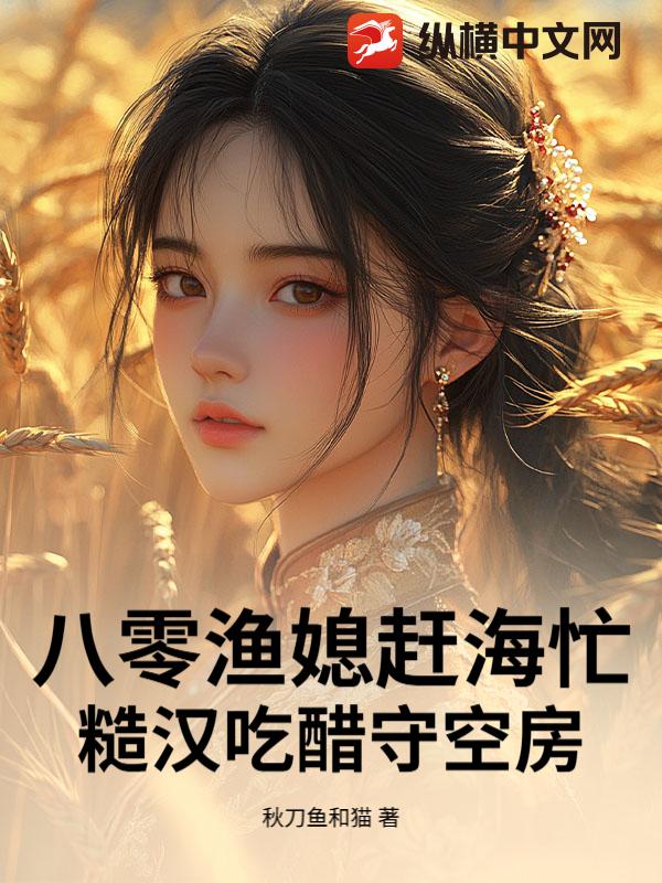 八零渔媳赶海忙，糙汉吃醋守空房