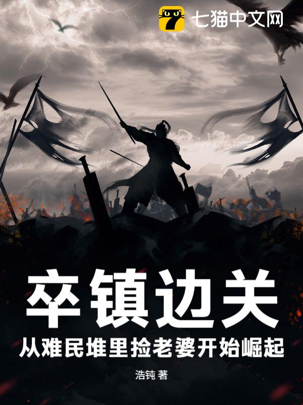 卒镇边关：从难民堆里捡老婆开始崛起