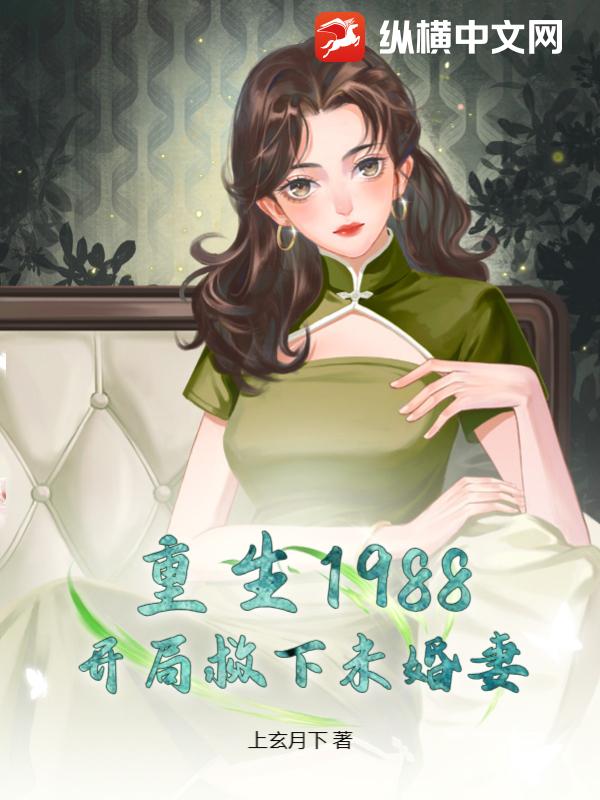 重生1988，开局救下未婚妻