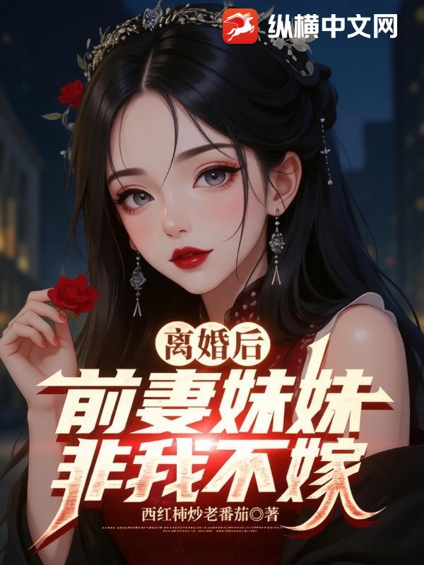 离婚后,前妻妹妹非我不嫁