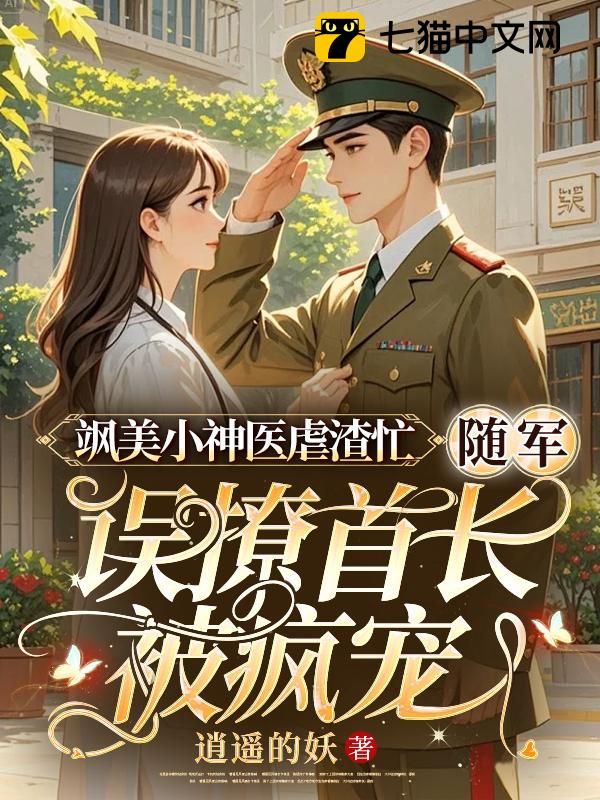 飒美小神医虐渣忙，随军误撩首长被疯宠