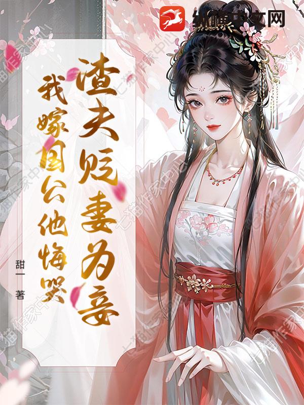 渣夫贬妻为妾？我嫁国公他悔哭