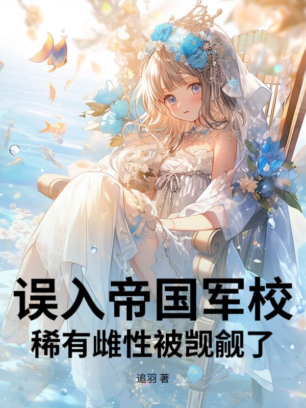 误入帝国军校，稀有雌性被觊觎了！