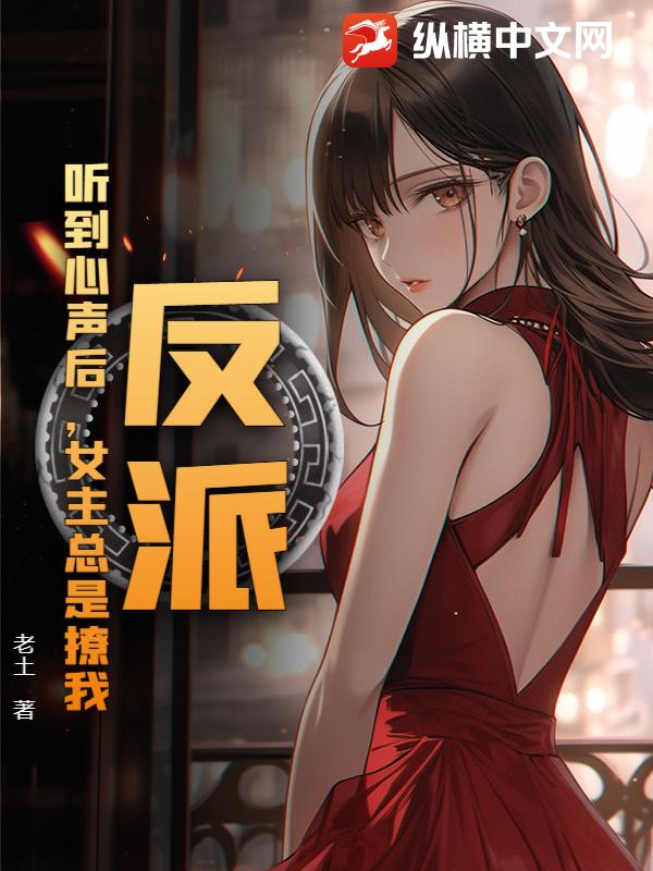 反派：听到心声后，女主总是撩我