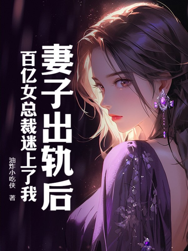 妻子出轨后，百亿女总裁迷上了我