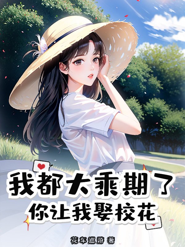 我都大乘期了，你让我娶校花