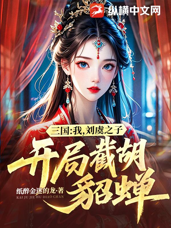 三国：我，刘虞之子，开局截胡貂蝉！
