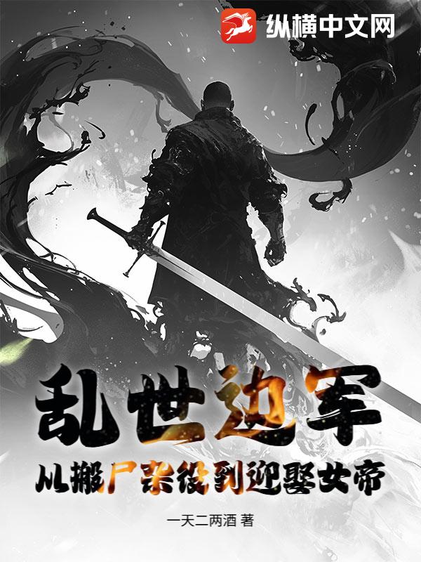 乱世边军：从搬尸杂役到迎娶女帝