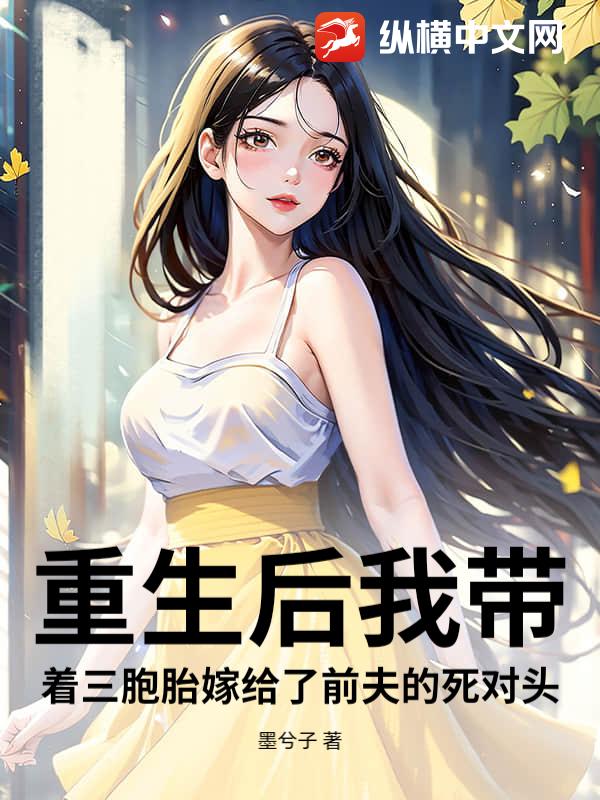 重生后我带着三胞胎嫁给了前夫的死对头