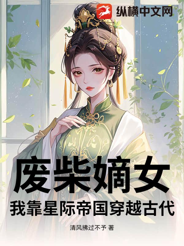废柴嫡女？我靠星际帝国穿越古代_清风拂过不予