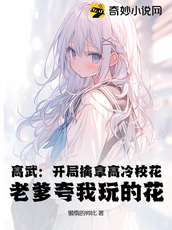 高武：开局擒拿高冷校花，老爹夸我玩的花！