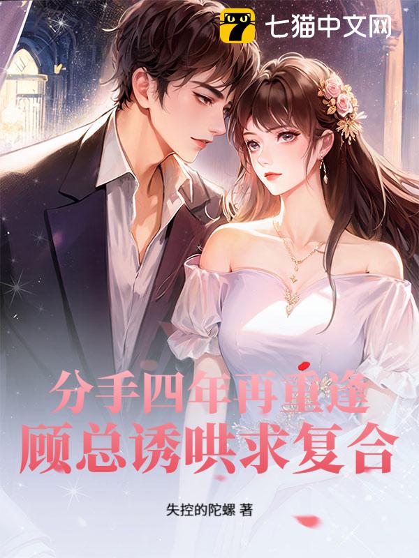 分手四年再重逢，顾总诱哄求复合
