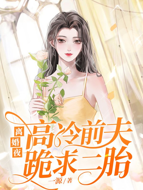 离婚夜高冷前夫跪求二胎