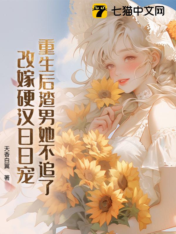 重生后渣男她不追了，改嫁硬汉日日宠