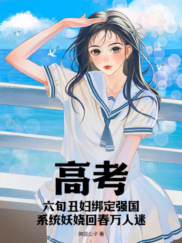 高考，六旬丑妇绑定强国系统妖娆回春万人迷