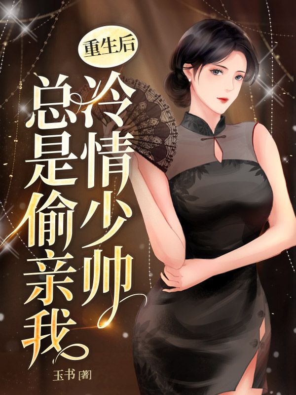 重生后冷情少帅总是偷亲我