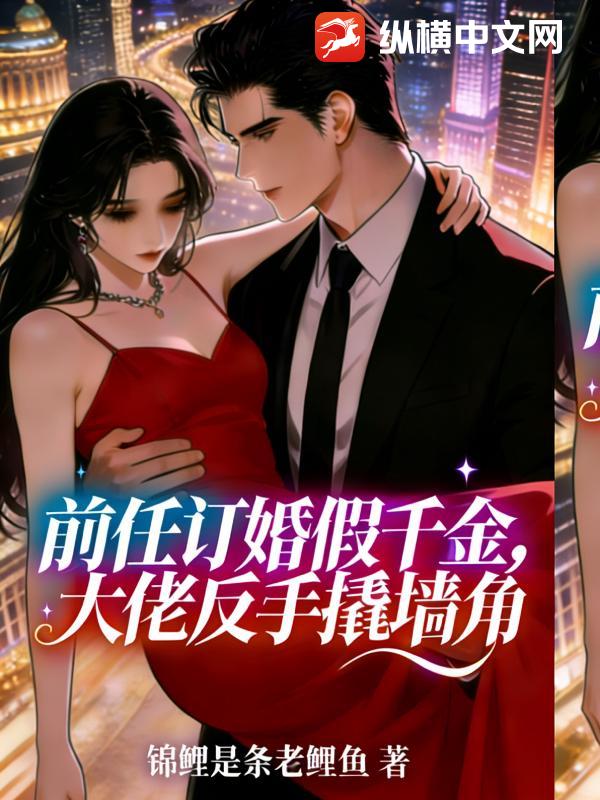 前任订婚假千金，大佬反手撬墙角