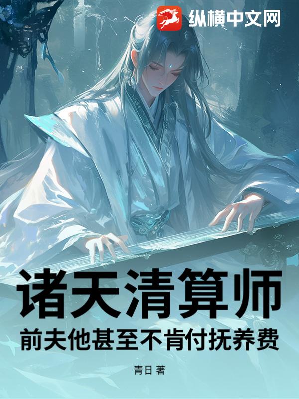 诸天清算师：前夫他甚至不肯付抚养费_青日