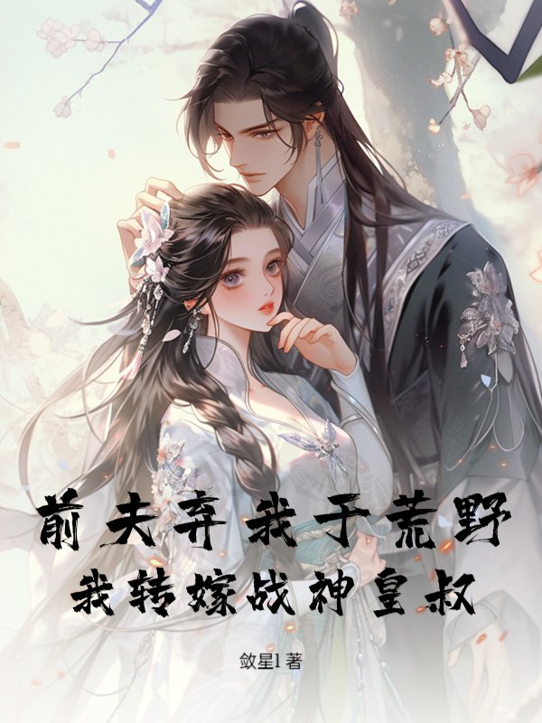 前夫弃我于荒野，我转嫁战神皇叔