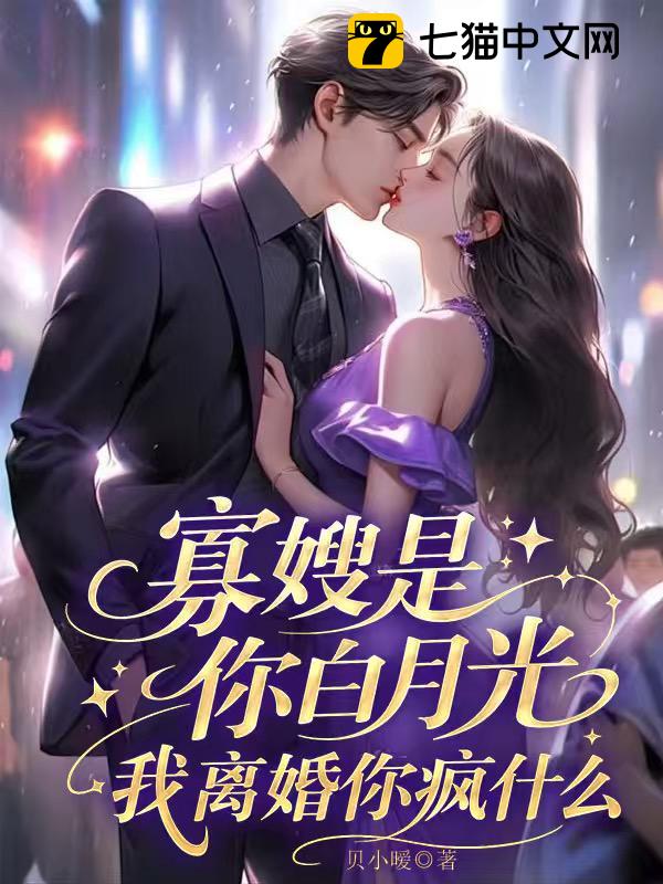 寡嫂是你白月光，我离婚你疯什么
