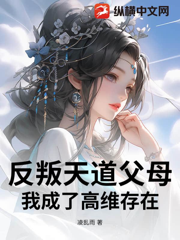 反叛天道父母，我成了高维存在_凌乱雨