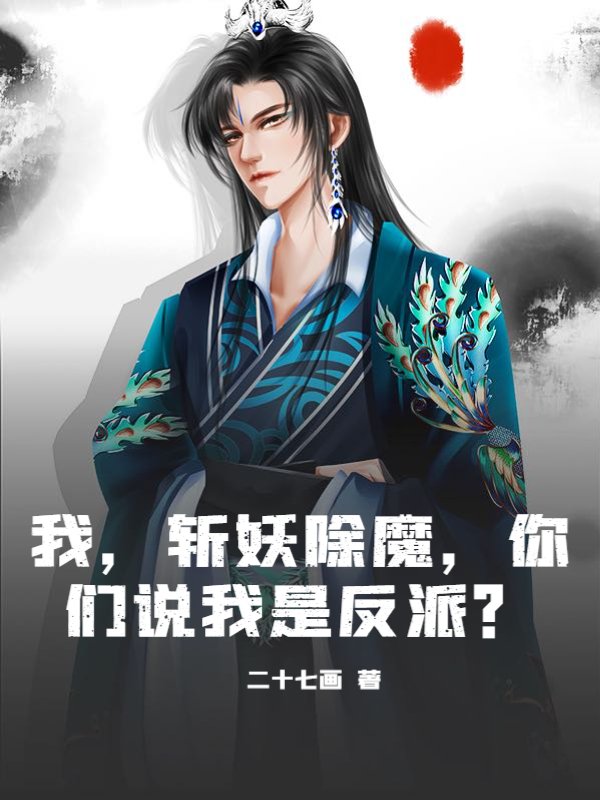 我，斩妖除魔，你们说我是反派？
