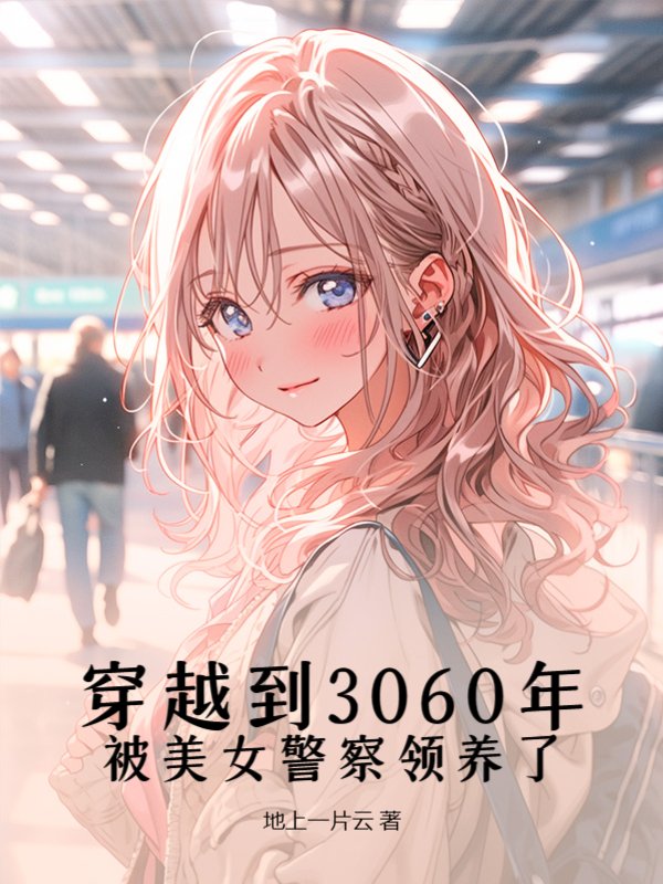 穿越到3060年，被美女警察领养了