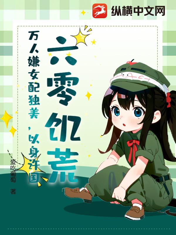 六零饥荒：万人嫌女配独美，以身许国