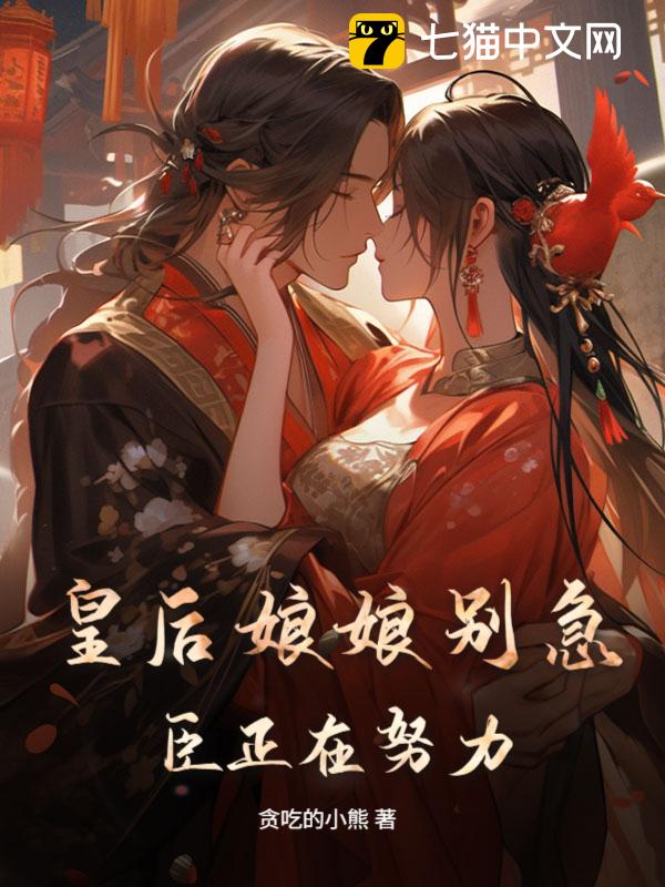 皇后娘娘别急，臣正在努力