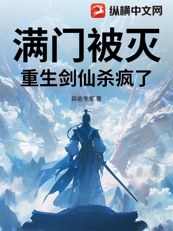 满门被灭，重生剑仙杀疯了