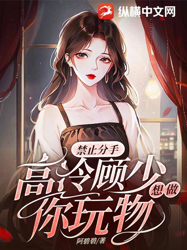 禁止分手！高冷顾少想做你玩物