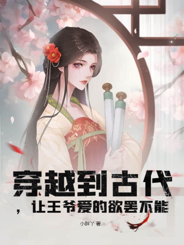 穿越到古代，让王爷爱的欲罢不能
