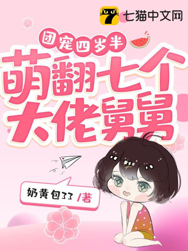 《团宠四岁半,萌翻七个大佬舅舅》奶黄包33著_现代言情小说_纵横女生网