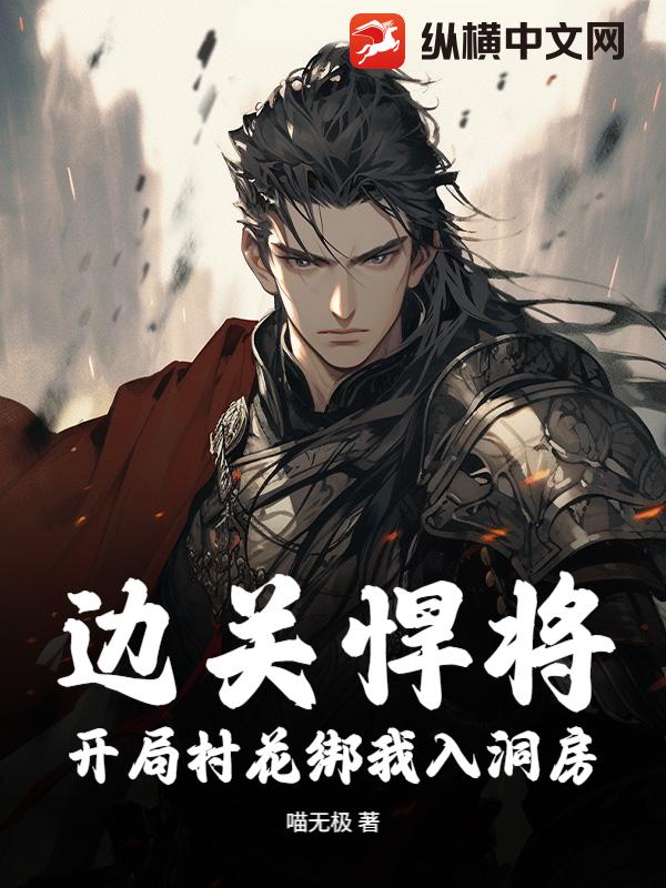 边关悍将：开局村花绑我入洞房