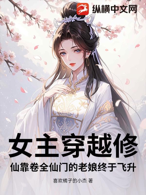 女主穿越修仙靠卷全仙门的老娘终于飞升